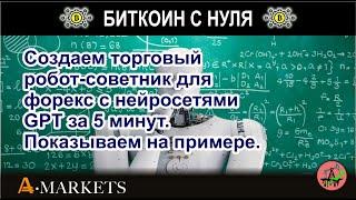 Создаем торговый робот-советник для форекс с нейросетями GPT за 5 минут. Показываем на примере.