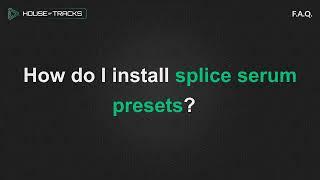 How Do I Install Splice Serum Presets?