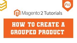 Magento 2 Tutorials - Lesson #41: How To Create A Grouped Product