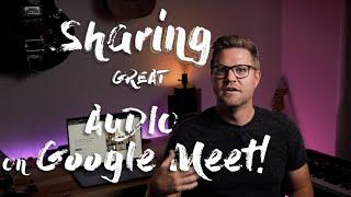 Sharing Great Audio On Google Meet