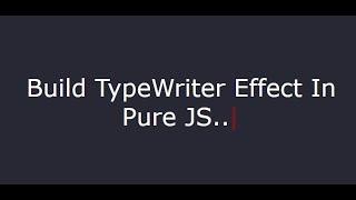 typing effect in pure javascript || vanilla JS with HTML, CSS