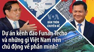 Dự án kênh đào Funan Techo và những gì Việt Nam nên chủ động về phần mình? | VOA