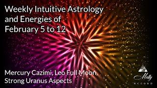 Weekly Intuitive Astrology of Feb 5 to 12 ~ Mercury Sun Cazimi, Strong Uranus Aspects, Leo Full Moon