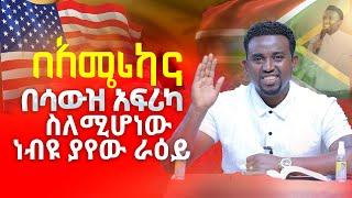 በአሜሪካና በሳውዝ አፍሪካ ስለሚሆነው ነብዩ ያየው ራዕይ PROPHET MENTESNOT BEDILU