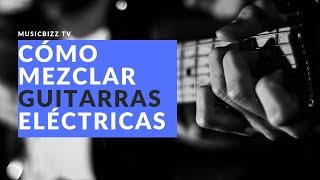 MusicBizz Tutorials - Cómo Mezclar Guitarras Eléctricas en Rock