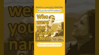 Question of the Week: Who are you named after?