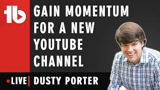  Gain Momentum On a New YouTube Channel - Hosted by Dusty Porter