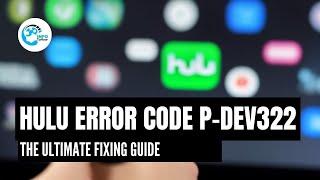 How to Fix Hulu Error code P-Dev322 | The Ultimate Guide for a Seamless Streaming Experience