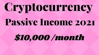 CRYPTOCURRENCY PASSIVE INCOME 2021 - $10,000 to $15,000 PER MONTH!