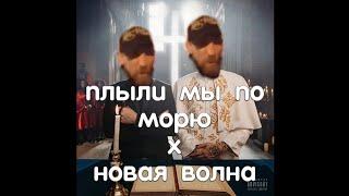 плыли мы по морю х новая волна (mashup)