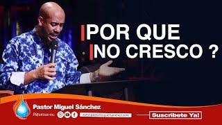 ¿POR QUE NO CREZCO? || PASTOR MIGUEL SANCHEZ