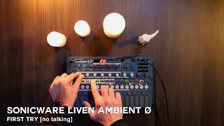 Sonicware LIVEN Ambient Ø | First try [no talking]