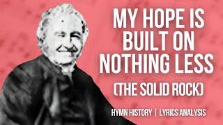 My Hope is Built on Nothing Less - "The Solid Rock" | Hymn History, Analysis and Performance