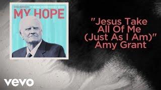 Amy Grant - Jesus, Take All Of Me (Just As I Am) (Lyric Video)