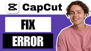 How To Fix CapCut Export Error - Full Guide