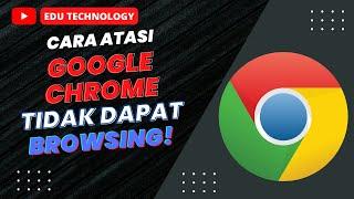 Cara Atasi Google Chrome Tidak Bisa Dibuka Browsing Windows 10 - EDU TECHNOLOGY