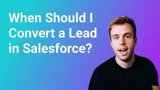 When Should I Convert a Lead in Salesforce