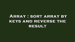 Array : sort array by keys and reverse the result