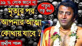 মৃত্যুর পর আপনার আত্মা কোথায় যাবে ? নতুন তত্ত্ব কথা প্রদীপ পালের কীর্তন গান ! Pradip Pal Kirtan 2021