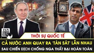 Thời sự Quốc tế | Chống Nga thất bại hoàn toàn, cả nước Anh phải quay ra ‘tàn sát’ lẫn nhau