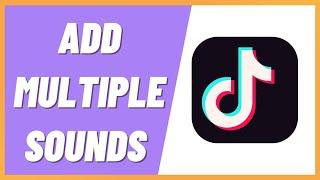 How to Add Multiple Sounds on Tiktok