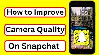 How to Improve Snapchat Camera Quality On iPhone and Android