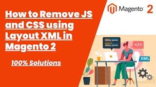 100% Solutions | How to Remove JS and CSS using Layout XML in Magento 2 | Magento Tutorial