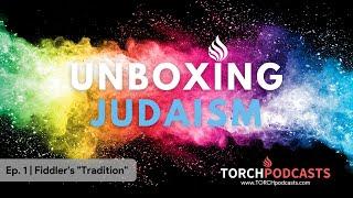 Unboxing Judaism - Ep. 1 | Fiddler's "Tradition"