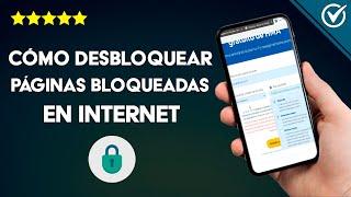 Cómo Desbloquear Páginas Bloqueadas en Internet, en mi Trabajo o en la Escuela