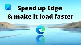 How to speed up Edge and make it load faster