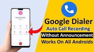 Google Dialer - Disable Call Recording Announcement and Enable Auto Call Recording for Any Android 