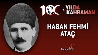 HASAN FEHMİ ATAÇ | 100. YILDA 100 KAHRAMAN