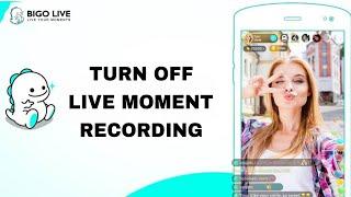 How To Turn Off Live Moment Recording On Bigo Live App