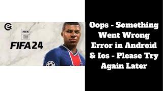 Oops - Something Went Wrong Error in Android & iOS Phone - Please Try Again Later- FIFA 2024