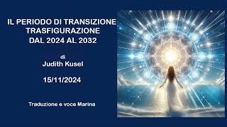 Il periodo di TRANSIZIONE/TRASFIGURAZIONE dal 2024 al 2032, di Judith Kusel, 15/11/2024