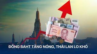 Đồng baht tăng nóng, Thái Lan lo khó | VTVMoney