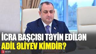 İcra başçısı təyin edilən Adil Əliyev kimdir? - DOSYE - RTV