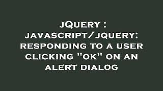 jQuery : javascript/jquery: responding to a user clicking "ok" on an alert dialog