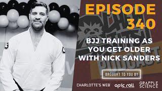 BJJ Training As You Get Older With Nick Sanders (Episode 340)