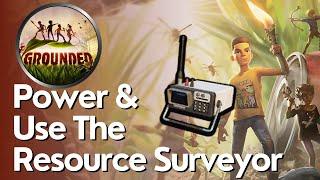 How to Power and Use The Resource Surveyor in Grounded