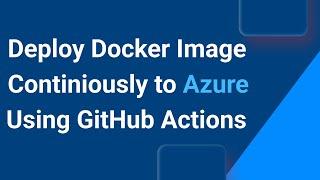 Deploy Docker container to Azure Continuously using GitHub Actions