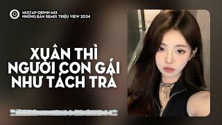 XUÂN THÌ NGƯỜI CON GÁI NHƯ TÁCH TRÀ  REMIX - E LÀ KHÔNG THỂ, HOÀNG HÔN | NHẠC REMIX HOT TIKTOK 2025