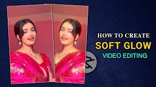 INSTAGRAM SOFT GLOW EFFECT TUTORIAL | SOFT GLOW VIDEO EDITING | CAPCUT VIDEO EDITOR