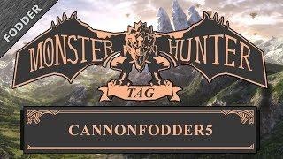 Monster Hunter Tag - CannonFodder5 #MonsterHunterTag