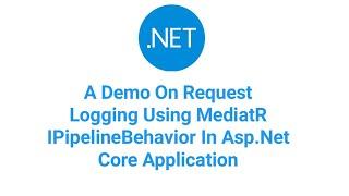 A Demo On Request Logging Using MediatR IPipelineBehavior In Asp.Net Core Application