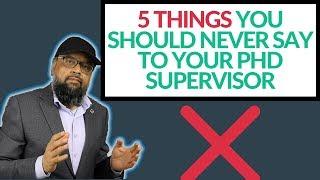 5 Things You Should Never Say to your Phd Supervisor