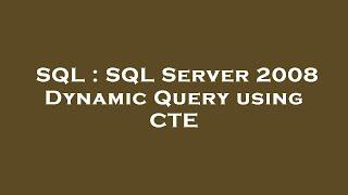 SQL : SQL Server 2008 Dynamic Query using CTE