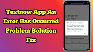 Textnow app an error has occurred problem solution 2022