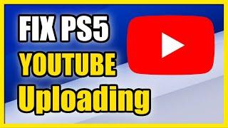 How to Fix Video Not Uploading to Youtube on PS5 & PS4 (Easy Tutorial)