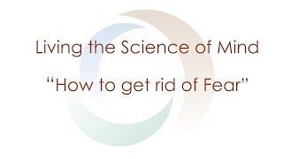 Living the Science of Mind Series | How To Get Rid Of Fear | Spirituality